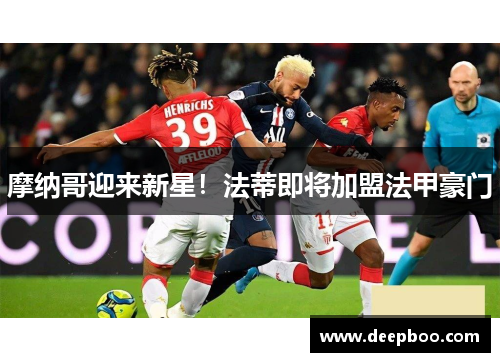 摩纳哥迎来新星！法蒂即将加盟法甲豪门